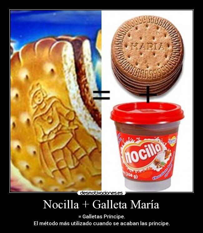 Nocilla + Galleta María - = Galletas Príncipe.
El método más utilizado cuando se acaban las príncipe.