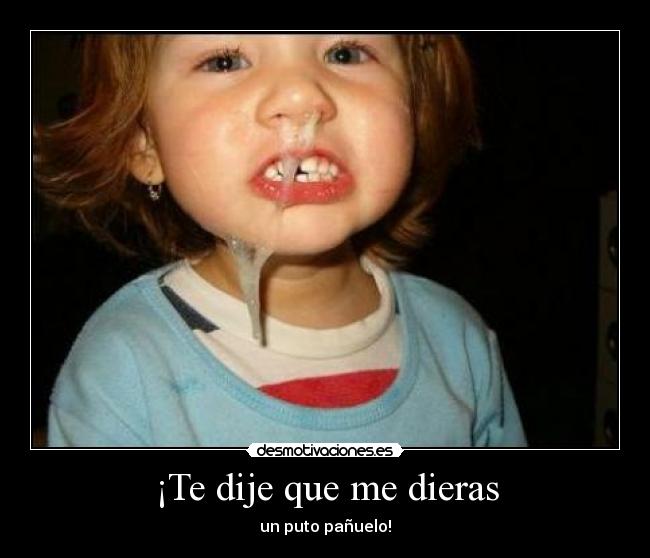 ¡Te dije que me dieras - 