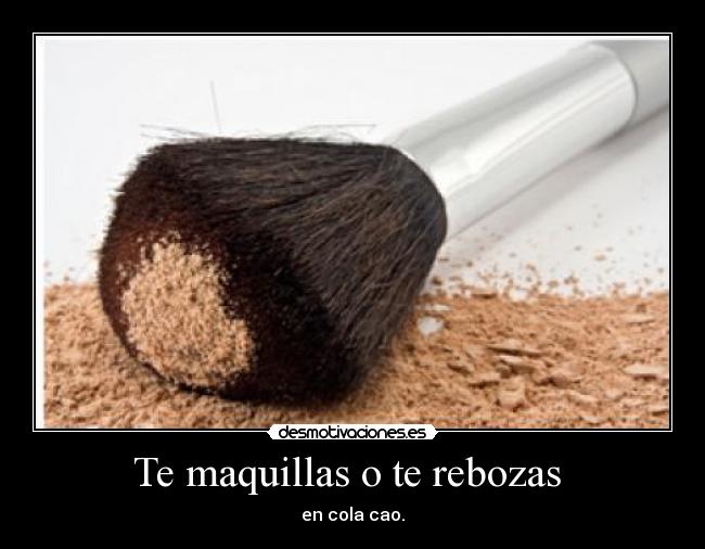 Te maquillas o te rebozas  - 