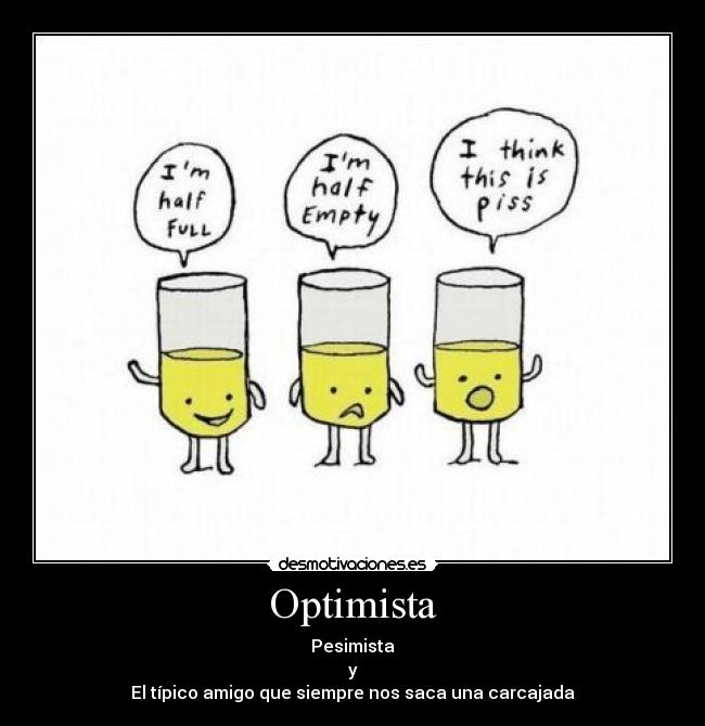 Optimista - Pesimista
y
El típico amigo que siempre nos saca una carcajada