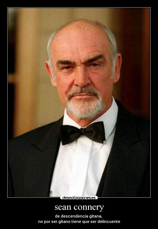 carteles sean connery descendencia gitana por ser gitano tiene que ser delincuente masuel google desmotivaciones