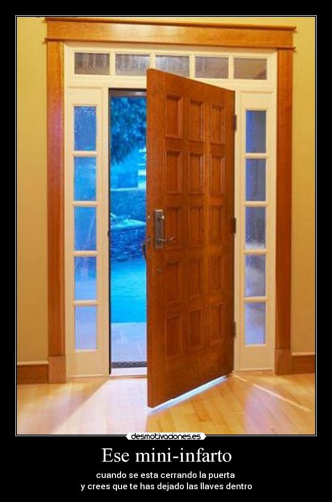 Ese mini-infarto - cuando se esta cerrando la puerta
y crees que te has dejado las llaves dentro