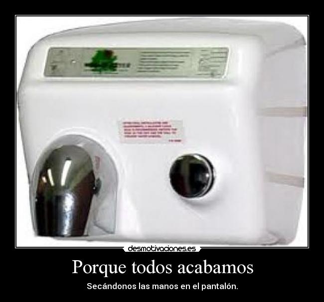 Porque todos acabamos - Secándonos las manos en el pantalón.