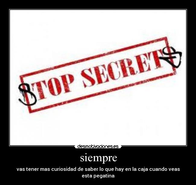 siempre - vas tener mas curiosidad de saber lo que hay en la caja cuando veas esta pegatina