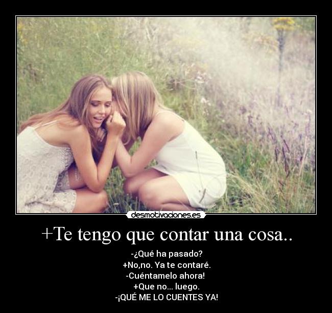 +Te tengo que contar una cosa.. -