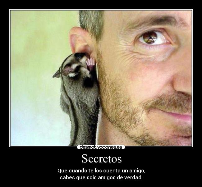 Secretos - Que cuando te los cuenta un amigo,
sabes que sois amigos de verdad.