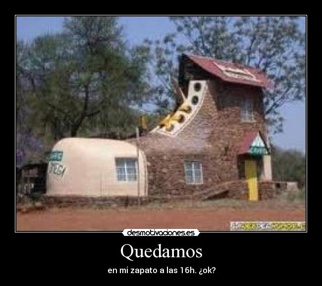 Quedamos - en mi zapato a las 16h. ¿ok?