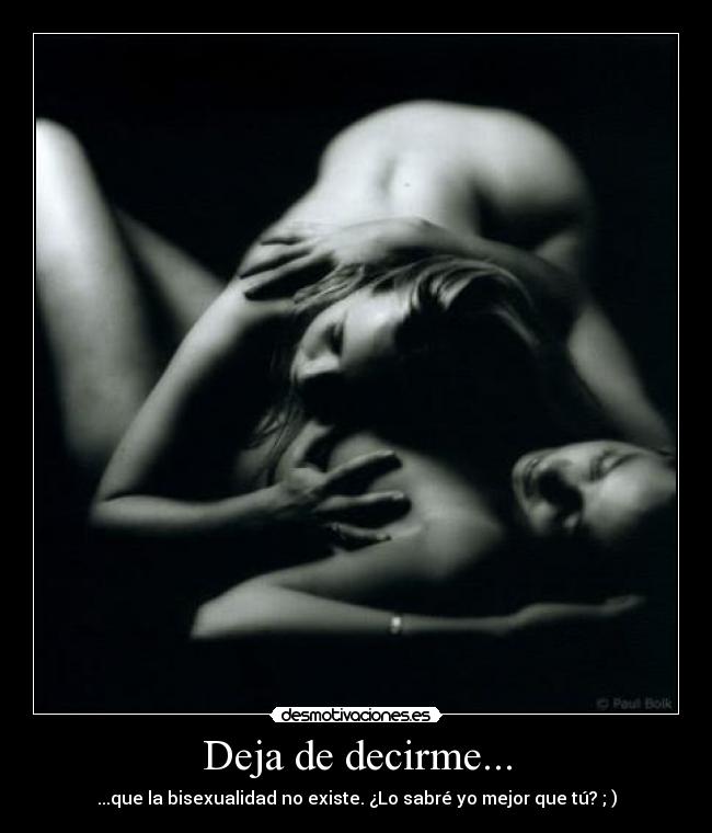 Deja de decirme... - ...que la bisexualidad no existe. ¿Lo sabré yo mejor que tú? ; )