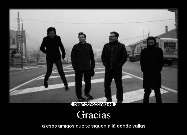 Gracias - a esos amigos que te siguen allá donde vallas