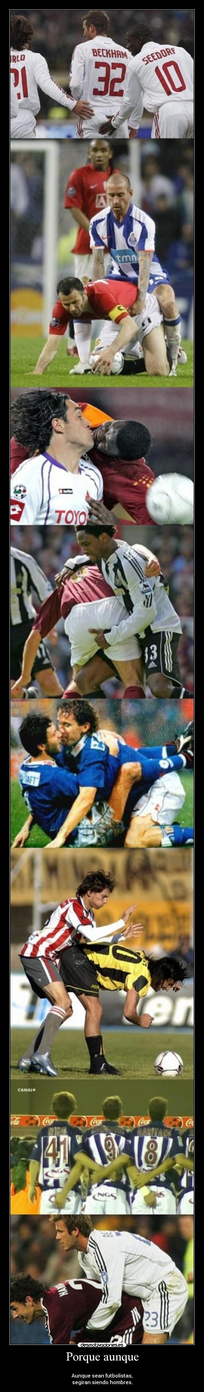 Porque aunque -
Aunque sean futbolistas,
segiran siendo hombres.