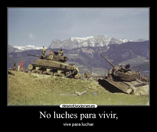 No luches para vivir, - vive para luchar
