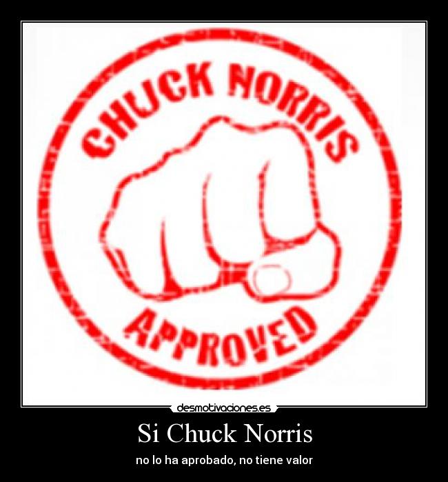 Si Chuck Norris - no lo ha aprobado, no tiene valor