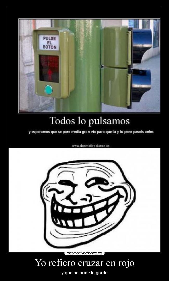 Yo refiero cruzar en rojo - y que se arme la gorda