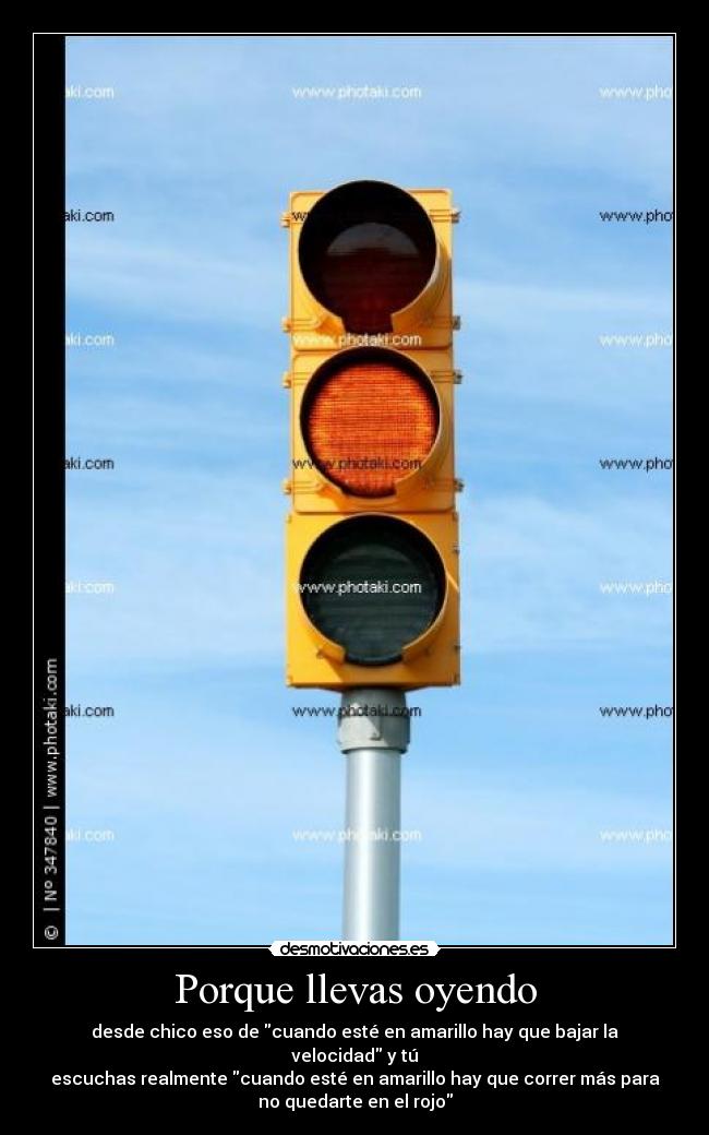 Porque llevas oyendo - desde chico eso de cuando esté en amarillo hay que bajar la velocidad y tú
escuchas realmente cuando esté en amarillo hay que correr más para
no quedarte en el rojo