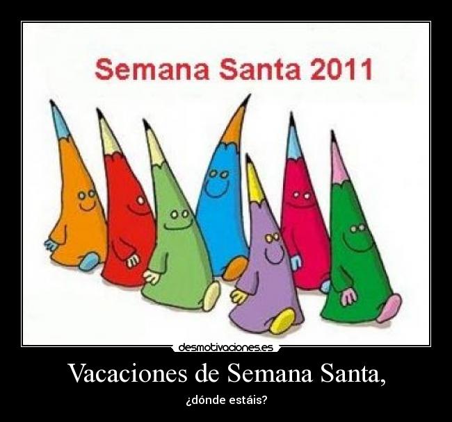 Vacaciones de Semana Santa, - ¿dónde estáis?