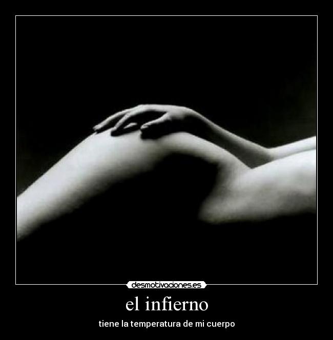 el infierno - tiene la temperatura de mi cuerpo