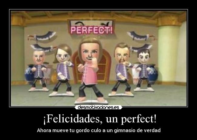 ¡Felicidades, un perfect! - Ahora mueve tu gordo culo a un gimnasio de verdad