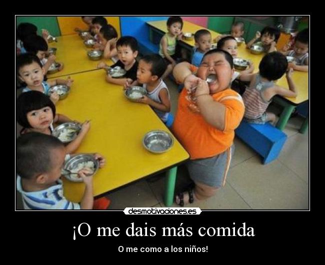 ¡O me dais más comida - O me como a los niños!