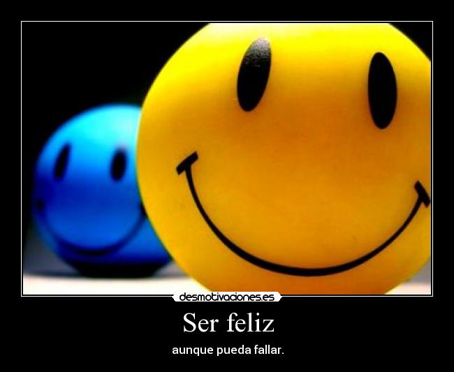 Ser feliz - aunque pueda fallar.