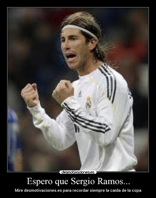 Espero que Sergio Ramos... - Mire desmotivaciones.es para recordar siempre la caída de la copa