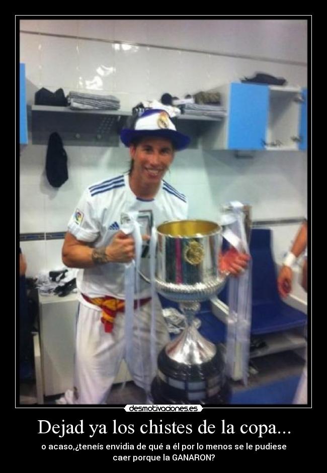 Dejad ya los chistes de la copa... - o acaso,¿teneís envidia de qué a él por lo menos se le pudiese
caer porque la GANARON?