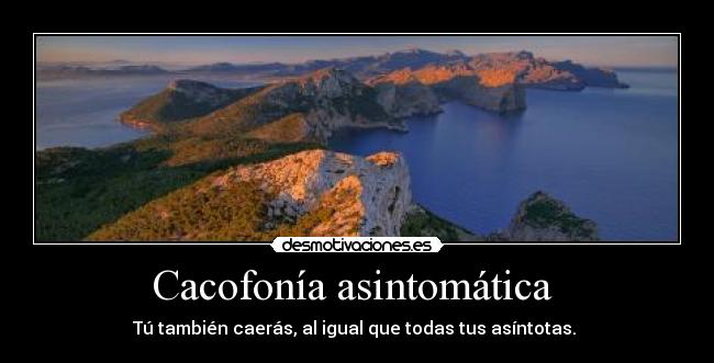 Cacofonía asintomática - Tú también caerás, al igual que todas tus asíntotas.