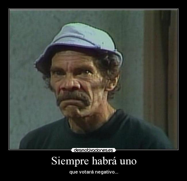 Siempre habrá uno - que votará negativo...