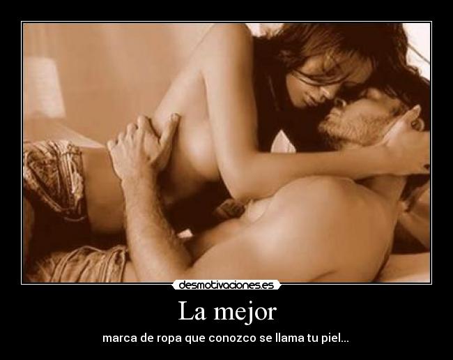 La mejor - marca de ropa que conozco se llama tu piel...