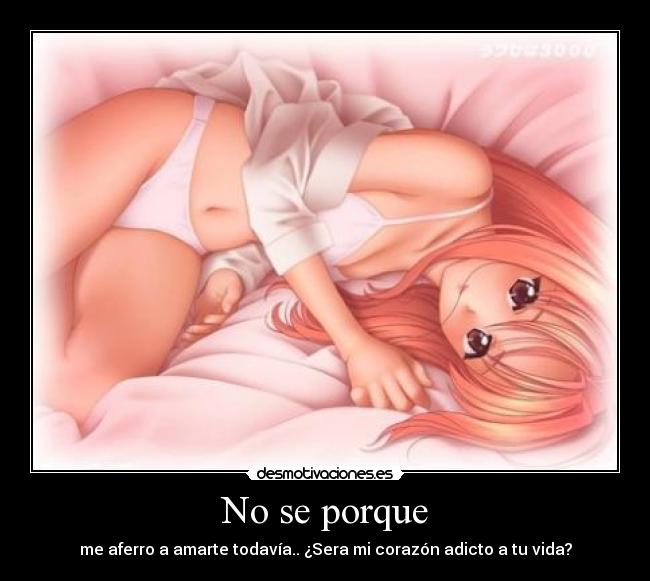 No se porque - me aferro a amarte todavía.. ¿Sera mi corazón adicto a tu vida?