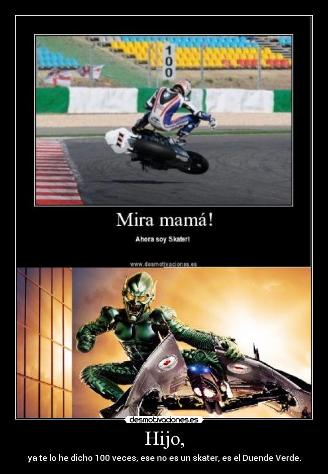 Hijo, - ya te lo he dicho 100 veces, ese no es un skater, es el Duende Verde.