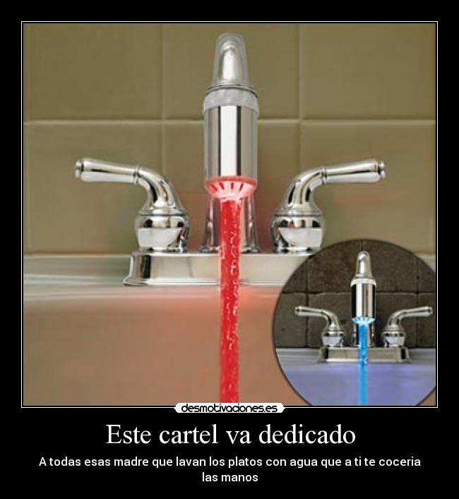 Este cartel va dedicado - A todas esas madre que lavan los platos con agua que a ti te coceria las manos