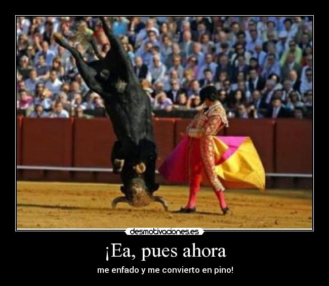 ¡Ea, pues ahora - me enfado y me convierto en pino!