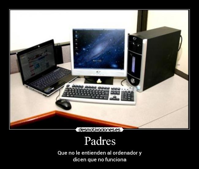 Padres - Que no le entienden al ordenador y
dicen que no funciona