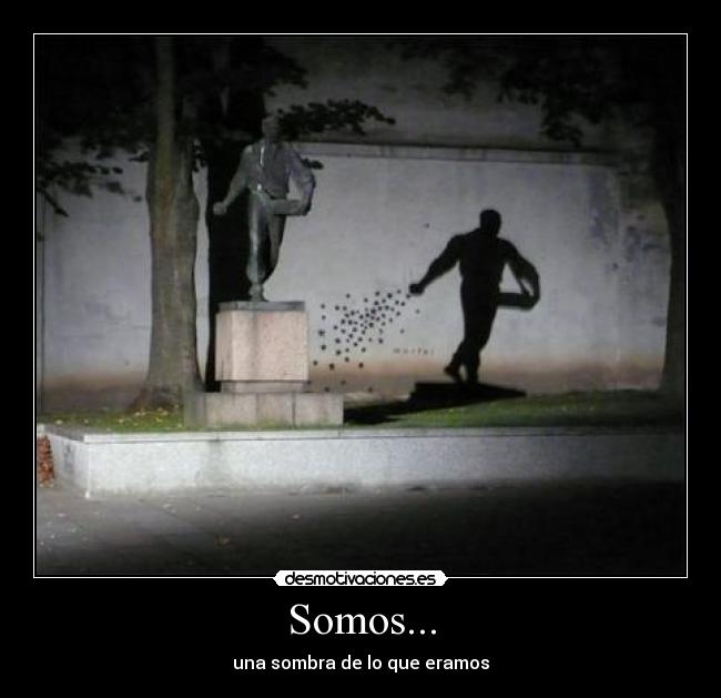 Somos... - una sombra de lo que eramos