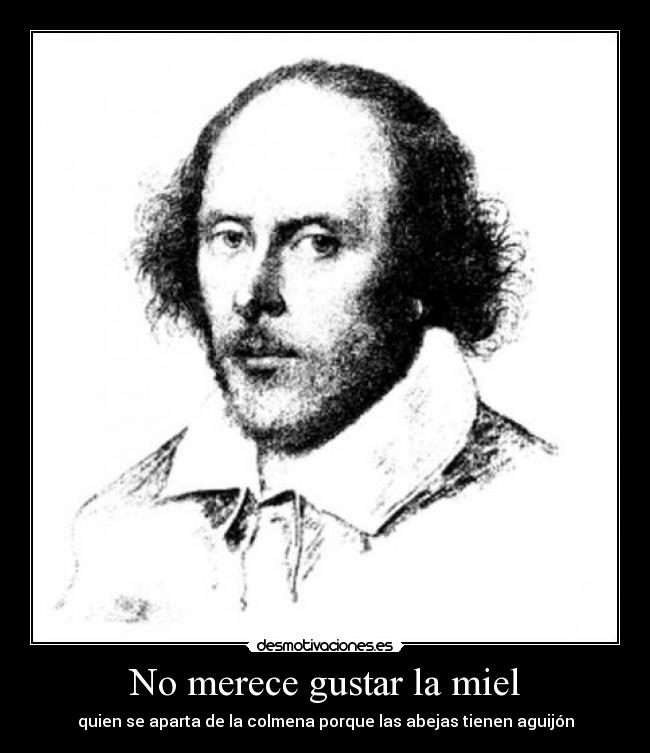 No merece gustar la miel - quien se aparta de la colmena porque las abejas tienen aguijón
