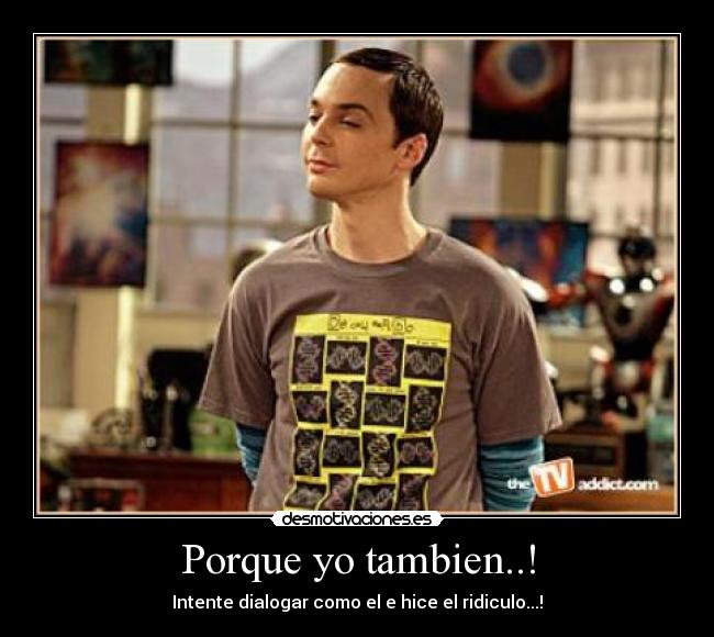Porque yo tambien..! -