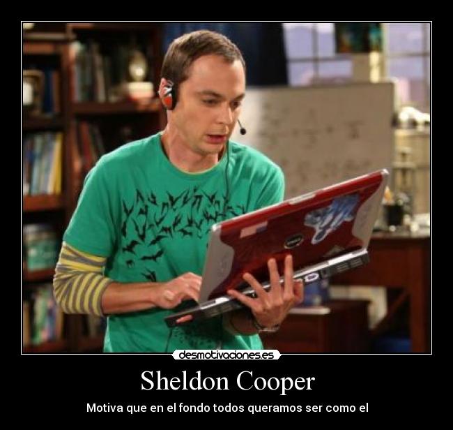 Sheldon Cooper - Motiva que en el fondo todos queramos ser como el