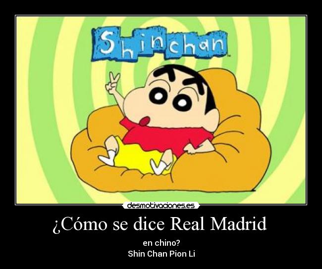 ¿Cómo se dice Real Madrid  - en chino?
Shin Chan Pion Li