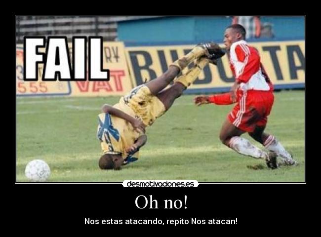 Oh no! - Nos estas atacando, repito Nos atacan!