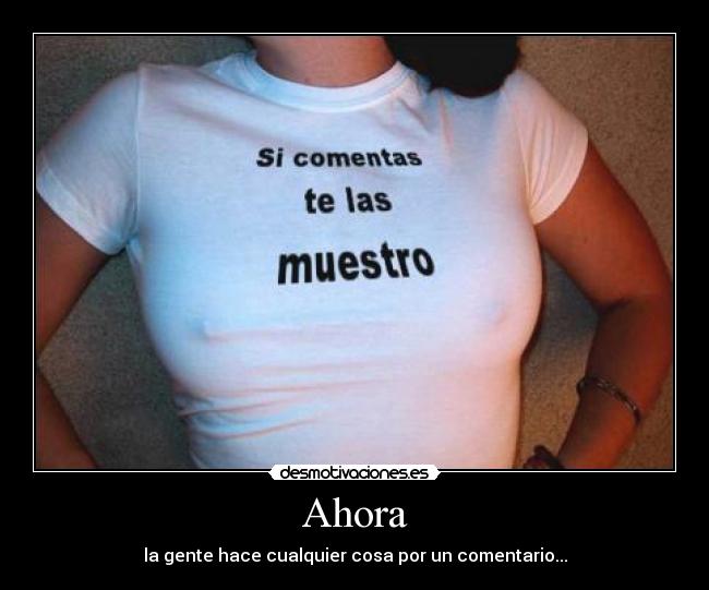 Ahora - la gente hace cualquier cosa por un comentario...