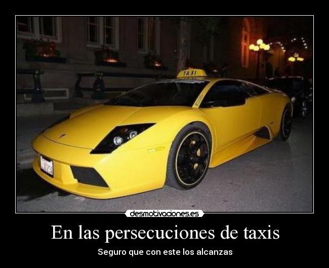 En las persecuciones de taxis - Seguro que con este los alcanzas