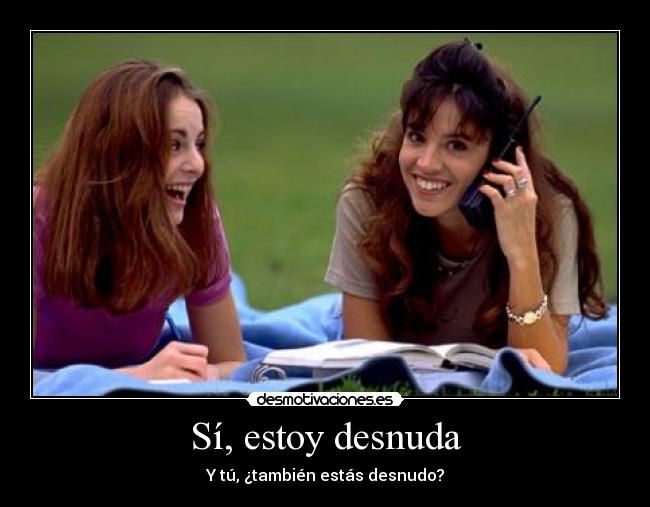 Sí, estoy desnuda - Y tú, ¿también estás desnudo?