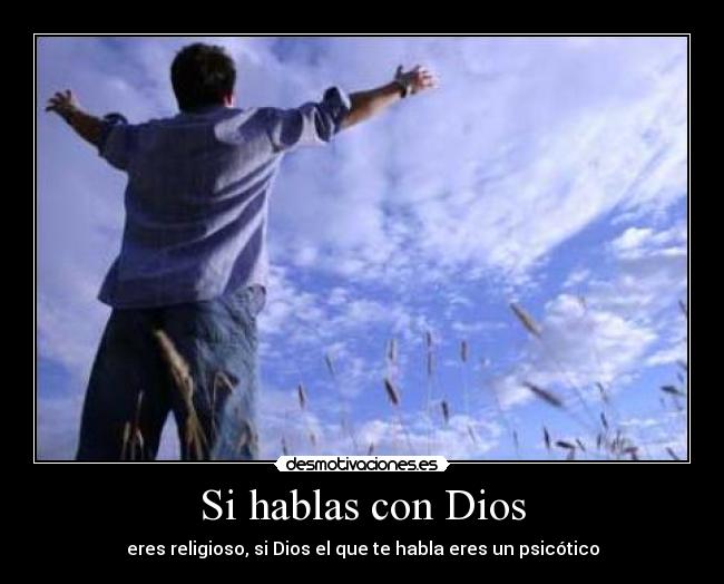 Si hablas con Dios - eres religioso, si Dios el que te habla eres un psicótico