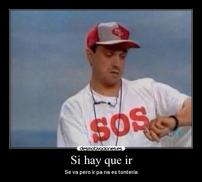 Si hay que ir - Se va pero ir pa na es tontería