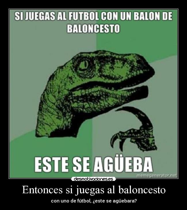 Entonces si juegas al baloncesto - 