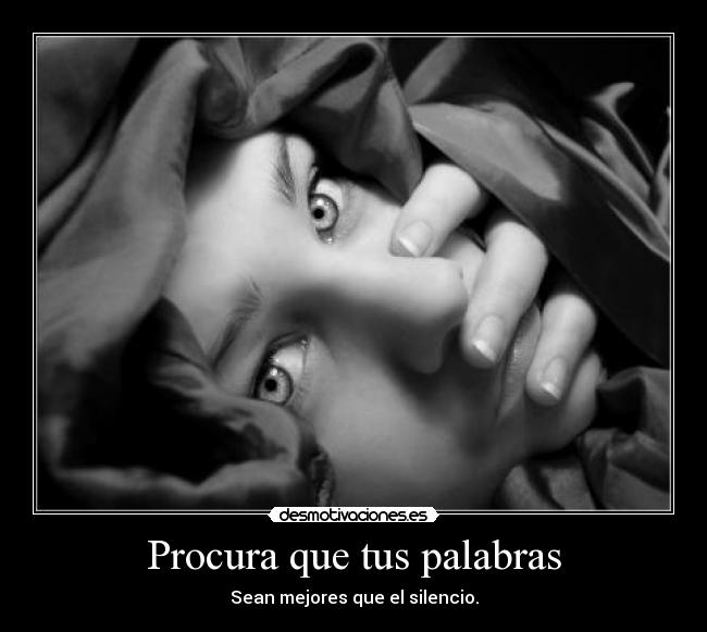 Procura que tus palabras - Sean mejores que el silencio.