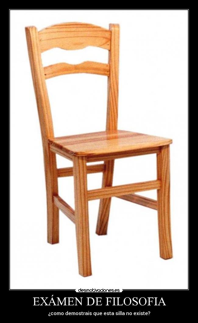 EXÁMEN DE FILOSOFIA - ¿como demostrais que esta silla no existe?