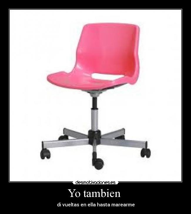 Yo tambien - di vueltas en ella hasta marearme