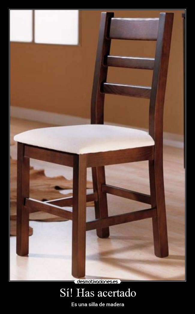 Sí! Has acertado - Es una silla de madera