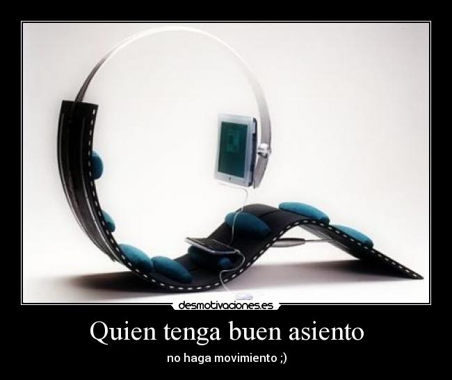 Quien tenga buen asiento -